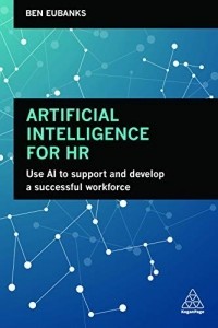 Artificial Intelligence for HR. Use AI to Support and Develop a Successful Workforce