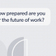 How prepared are you for the future of work