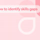 How to identify skills gaps