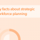 Key facts about strategic workforce planning